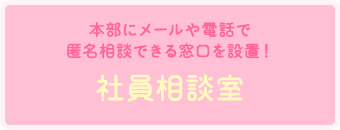 本部にメールや電話で匿名相談できる窓口を設置！【社員相談室】