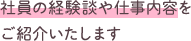 社員の経験談や仕事内容をご紹介いたします